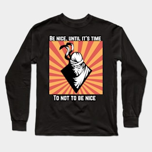 Be nice, until it's time to not be nice Long Sleeve T-Shirt